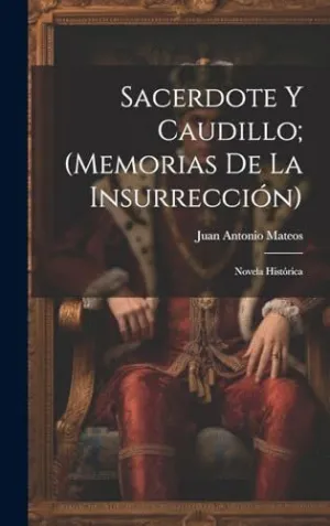 SACERDOTE Y CAUDILLO; (MEMORIAS DE LA INSURRECCIÓN). NOVELA HISTÓRICA