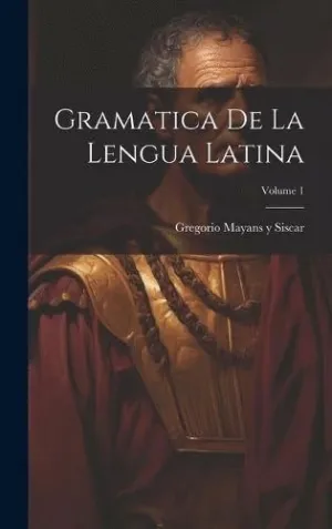 GRAMATICA DE LA LENGUA LATINA; VOLUME 1.