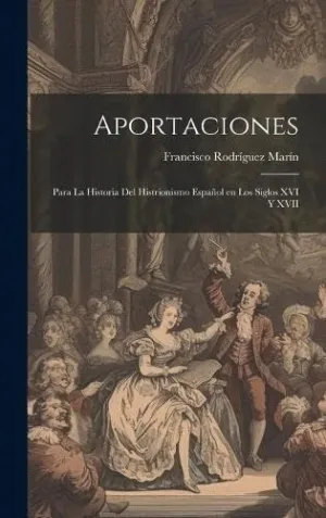 APORTACIONES. PARA LA HISTORIA DEL HISTRIONISMO ESPAÑOL EN LOS SIGLOS XVI Y XVII