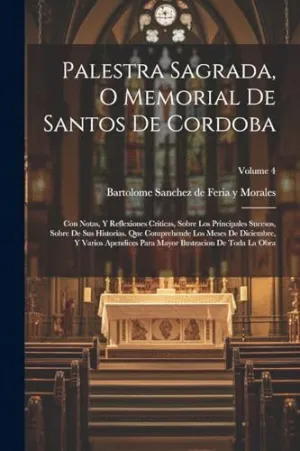 PALESTRA SAGRADA, O MEMORIAL DE SANTOS DE CORDOBA. CON NOTAS, Y REFLEXIONES CRITICAS, SOBRE LOS PRIN