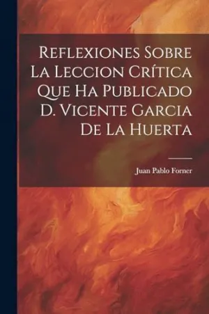 REFLEXIONES SOBRE LA LECCION CRÍTICA QUE HA PUBLICADO D. VICENTE GARCIA DE LA HUERTA.