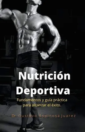 NUTRICIÓN DEPORTIVA FUNDAMENTOS Y GUÍA PRÁCTICA PARA ALCANZAR EL ÉXITO.