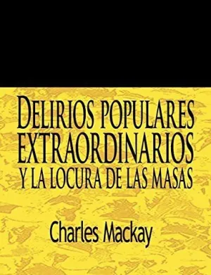 DELIRIOS EXTRAORDINARIOS POPULARES Y LA LOCURA DE LAS MASAS