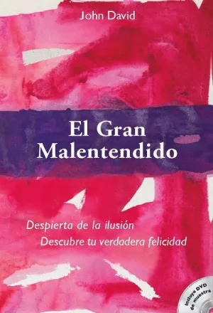 EL GRAN MALENTENDIDO: DESPIERTA DE LA ILUSIÓN. DESCUBRE TU VERDADERA FELICIDAD (LIBRO + DVD)