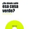 ¿DE DÓNDE SALIÓ ESA COSA VERDE?