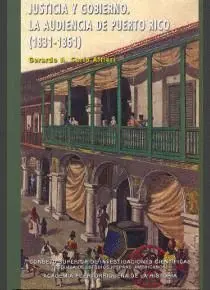 JUSTICIA Y GOBIERNO: LA AUDIENCIA DE PUERTO RICO (1831-1861)