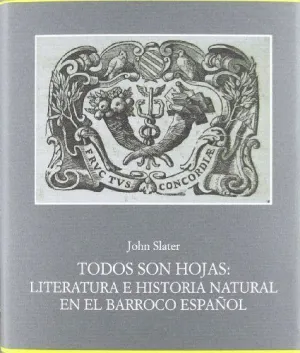 TODOS SON HOJAS: LITERATURA E HISTORIA NATURAL EN EL BARROCO ESPAÑOL