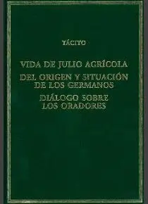 VIDA DE JULIO AGRÍCOLA - DEL ORIGEN Y SITUACIÓN DE LOS GERMANOS - DIÁLOGO SOBRE LOS ORADORES