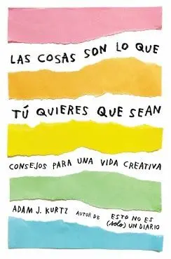 LAS COSAS SON LO QUE TU QUIERES QUE SEAN: CONSEJOS PARA UNA VIDA CREATIVA