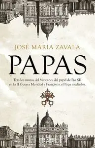 PAPAS. TRAS LOS MUROS DEL VATICANO: DEL PAPEL DE PIO XII EN LA II GUERRA MUNDIAL A FRANCISCO, EL PAP