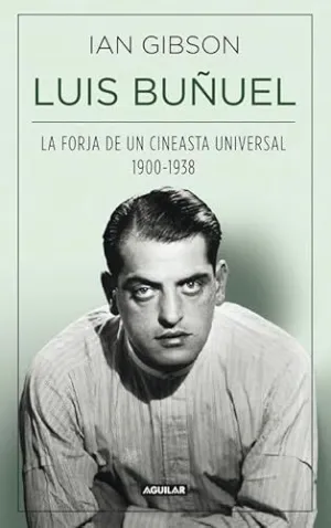 LUIS BUÑUEL, LA FORJA DE UN CINEASTA UNIVERSAL