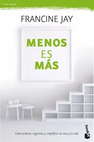 MENOS ES MÁS: CÓMO ORDENAR, ORGANIZAR Y SIMPLIFICAR TU CASA Y TU VIDA