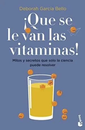 ¡QUE SE LE VAN LAS VITAMINAS! MITOS Y SECRETOS QUE SOLO LA CIENCIA PUEDE RESOLVER