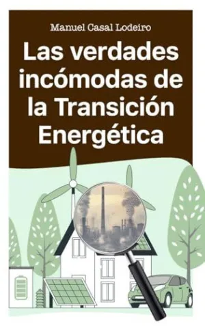 LAS VERDADES INCÓMODAS DE LA TRANSICIÓN ENERGÉTICA