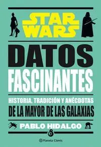 STAR WARS. DATOS FASCINANTES: HISTORIA, TRADICIÓN Y ANÉCDOTAS DE LA MAYOR DE LAS GALAXIAS