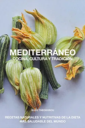 MEDITERRANEO, COCINA, CULTURA Y TRADICION. RECETAS NATURALES Y NUTRITIVAS DE LA DIETA MAS SALUDABLE