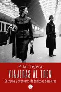 VIAJERAS AL TREN. SECRETOS Y AVENTURAS DE FAMOSAS PASAJERAS