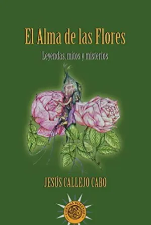 EL ALMA DE LAS FLORES. LEYENDAS, MITOS Y MISTERIOS