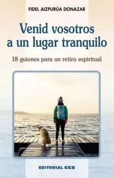 VENID VOSOTROS A UN LUGAR TRANQUILO. 18 GUIONES PARA UN RETIRO ESPIRITUAL