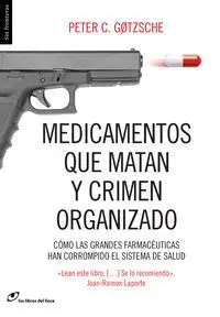 MEDICINAS QUE MATAN Y CRIMEN ORGANIZADO : CÓMO LAS GRANDES FARMACÉUTICAS HAN CORROMPIDO EL SISTEMA D