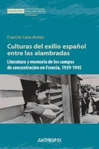 CULTURAS DEL EXILIO ESPAÑOL ENTRE ALAMBRADAS: LITERATURA Y MEMORIA DE LOS CAMPOS DE CONCENTRACIÓN EN