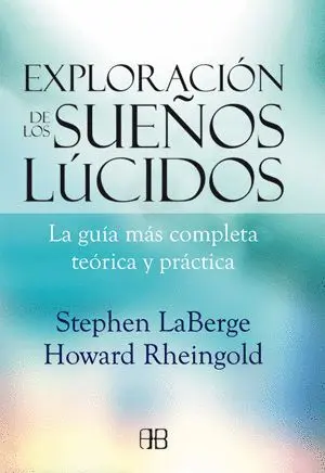 EXPLORACIÓN DE LOS SUEÑOS LÚCIDOS : LA GUÍA MÁS COMPLETA TEÓRICA Y PRÁCTICA