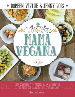 MAMÁ VEGANA : GUÍA COMPLETA Y DIVERTIDA PARA ALIMENTAR A TUS HIJOS CON SABROSAS RECETAS VEGANAS