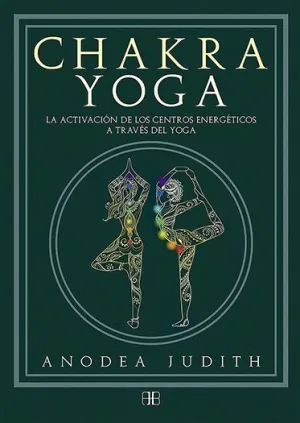 CHAKRA YOGA: LA ACTIVACIÓN DE LOS CENTROS ENERGÉTICOS A TRAVÉS DEL YOGA