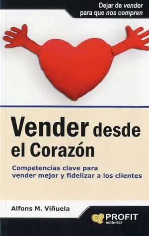 VENDER DESDE EL CORAZON: COMPETENCIAS CLAVE PARA VENDER MEJOR Y FIDELIZAR A LOS CLIENTES