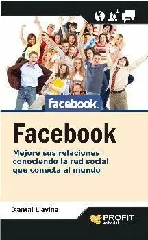 FACEBOOK: MEJORE SUS RELACIONES CONOCIENDO LA RED SOCIAL QUE CONECTA AL MUNDO