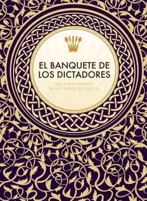 EL BANQUETE DE LOS DICTADORES. LOS PLATOS FAVORITOS DE LOS TIRANOS DEL SIGLO XX