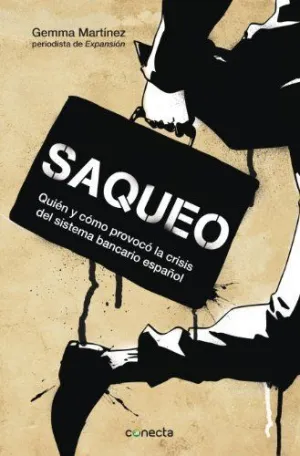 SAQUEO: QUIÉN Y CÓMO PROVOCA LA CRISIS DEL SISTEMA BANCARIO ESPAÑOL