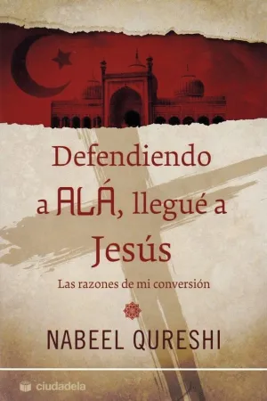 DEFENDIENDO A ALÁ, LLEGUÉ A JESÚS: LAS RAZONES DE MI CONVERSIÓN