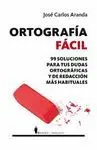 ORTOGRAFÍA FÁCIL: 99 SOLUCIONES PARA TUS DUDAS ORTOGRÁFICAS Y DE REDACCIÓN MÁS HABITUALES