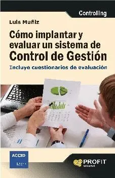 COMO IMPLANTAR Y EVALUAR UN SISTEMA DE CONTROL DE GESTION: INCLUYE CUESTIONARIOS DE EVALUACIÓN