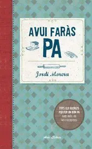 AVUI FARÀS PA: TOTS ELS SECRETS PER FER UN BON PA