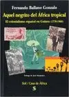 AQUEL NEGRITO DEL AFRICA TROPICAL: EL COLONIALISMO ESPAÑOL EN GUINEA (1778-1968)