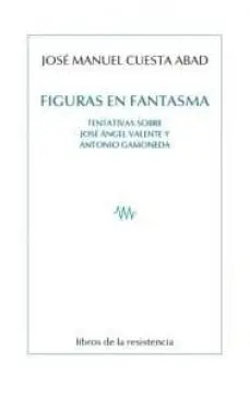 FIGURAS EN FANTASMA. TENTATIVAS SOBRE JOSÉ ÁNGEL VALENTE Y ANTONIO GAMONEDA