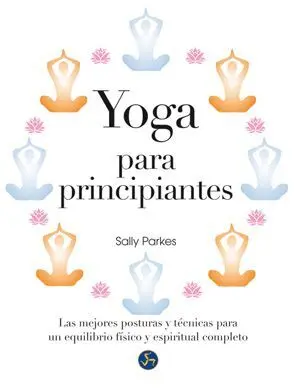 YOGA PARA PRINCIPIANTES : LAS MEJORES POSTURAS Y TÉCNICAS PARA UN EQUILIBRIO FÍSICO Y ESPIRITUAL COM