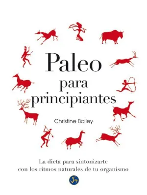 PALEO PARA PRINCIPIANTES: LA DIETA PARA SINTONIZARTE CON LOS RITMOS NATURALES DE TU ORGANISMO