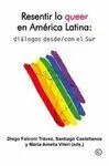 RESENTIR LO QUEER EN AMERICA LATINA: <BR>