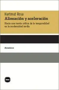 ALIENACIÓN Y ACELERACIÓN: HACIA UNA TEORÍA CRÍTICA DE LA TEMPORALIDAD EN LA MODERNIDAD TARDÍA