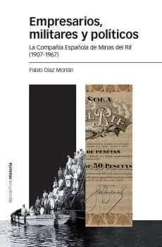 EMPRESARIOS, MILITARES Y POLÍTICOS: LA COMPAÑÍA ESPAÑOLA DE MINAS DEL RIF (1907-1967)