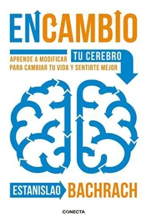 ENCAMBIO: APRENDE A MODIFICAR TU CEREBRO PARA CAMBIAR TU VIDA Y SENTIRTE MEJOR