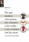 POR QUE AMAMOS A LOS PERROS, NOS COMEMOS LOS CERDOS Y NOS VESTIMOS CON LAS VACAS: UNA INTRODUCCIÓN A