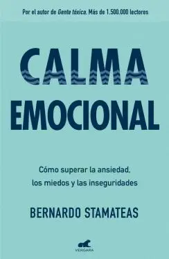 CALMA EMOCIONAL: CÓMO SUPERAR LA ANSIEDAD, LOS MIEDOS Y LAS INSEGURIDADES