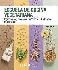 ESCUELA VEGETARIANA: INGREDIENTES Y RECETAS CON MÁS DE 500 ILUSTRACIONES PASO A PASO