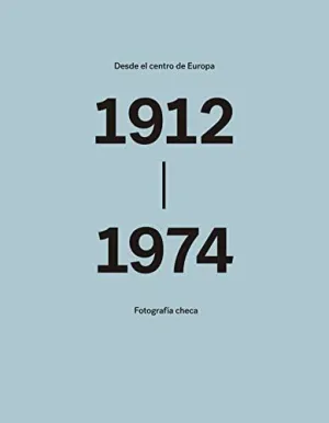 DESDE EL CENTRO DE EUROPA: FOTOGRAFÍA CHECA 1912-1974