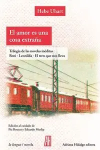 EL AMOR ES UNA COSA EXTRAÑA. TRILOGIA DE LAS NOVELAS INEDITAS: BENI . LEONILDA . EL TREN QUE NOS LLE