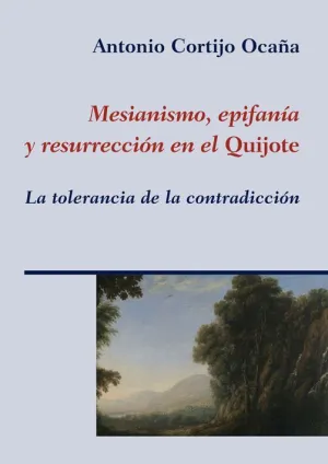 MESIANISMO, EPIFANÍA Y RESURRECCIÓN EN EL QUIJOTE: LA TOLERANCIA DE LA CONTRADICCIÓN